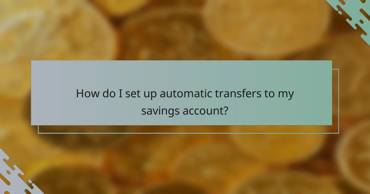 How do I set up automatic transfers to my savings account?
