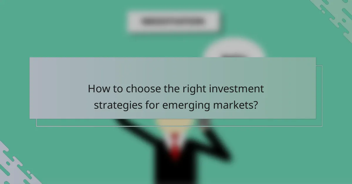 How to choose the right investment strategies for emerging markets?