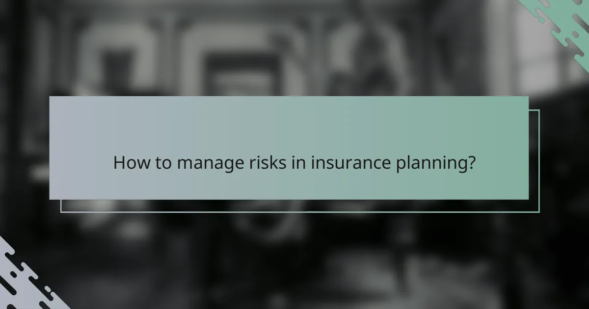 How to manage risks in insurance planning?