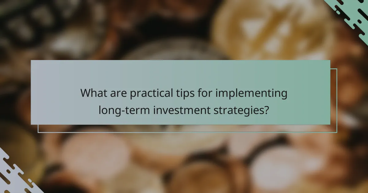 What are practical tips for implementing long-term investment strategies?