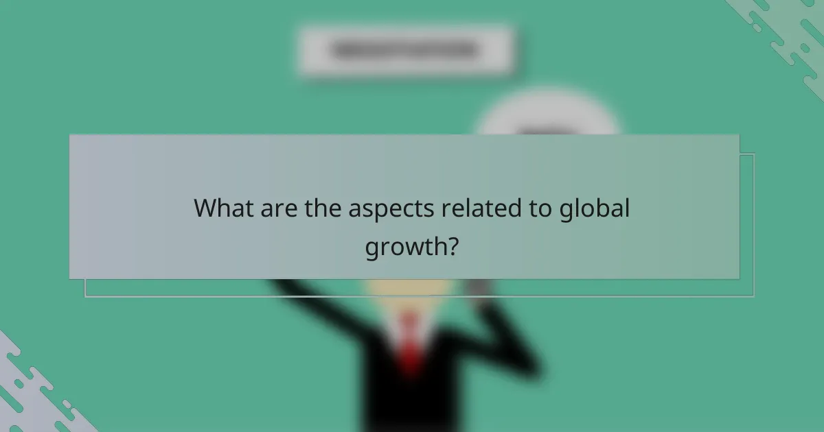 What are the aspects related to global growth?
