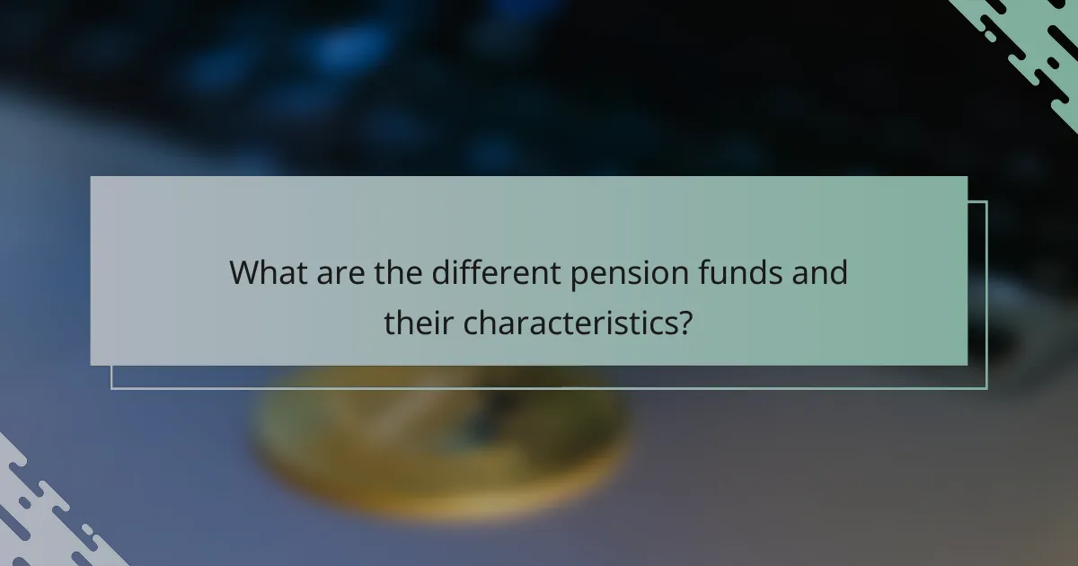 What are the different pension funds and their characteristics?