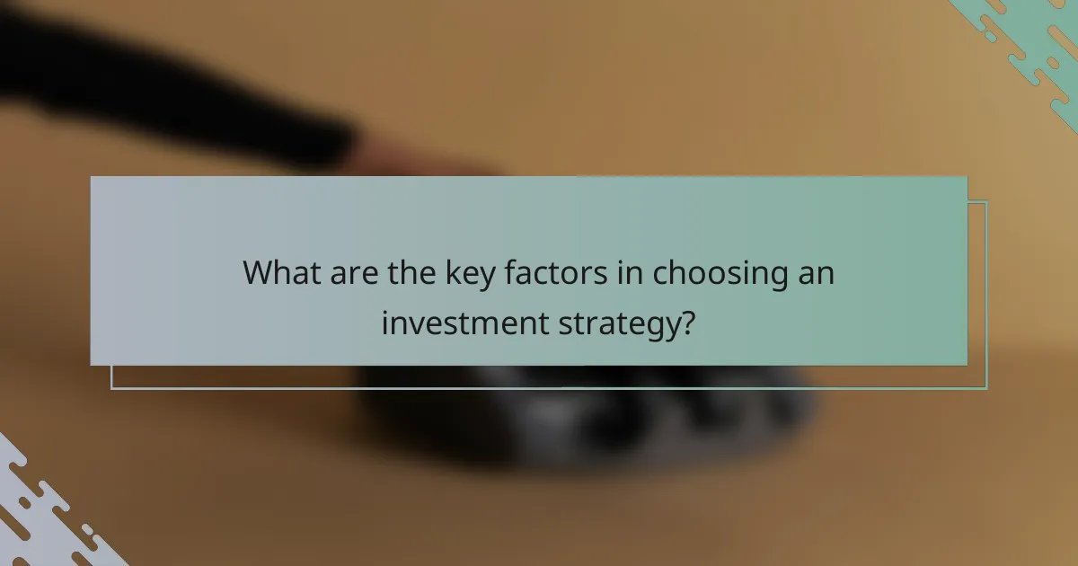 What are the key factors in choosing an investment strategy?