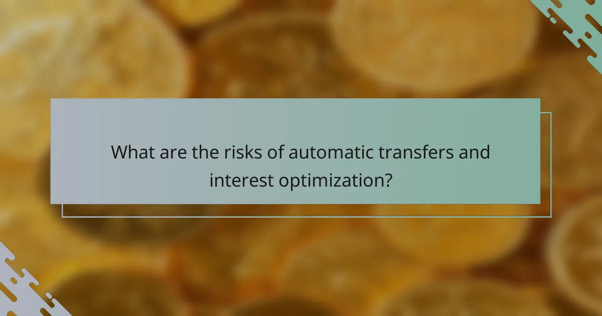 What are the risks of automatic transfers and interest optimization?