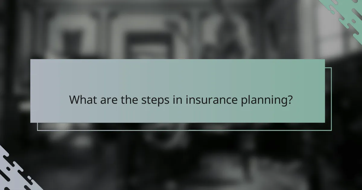 What are the steps in insurance planning?